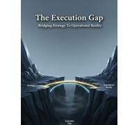 The Execution Gap: Bridging Strategy To Operational Reality