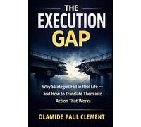 THE EXECUTION GAP: Why Strategies Fail in Real Life and How to Translate Them into Action That Works (BUSINESS STABILITY & EXECUTION SERIES)