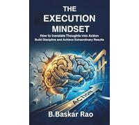 The Execution Mindset: How to Translate Thoughts into Action, Build Discipline and Achieve Extraordinary Results