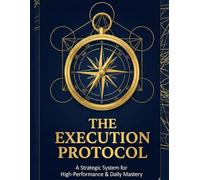 The Execution Protocol: A Daily Workbook for Strategic Planning, Time Auditing, and High-Performance Focus.