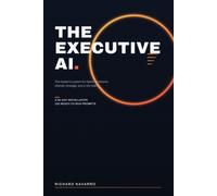 The Executive AI: The Leader's System for Faster Decisions, Sharper Strategy, and a 10x Team