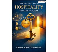 The Executive Art of Hospitality: Courage & Culture: The Hidden Architecture of Modern Hospitality (Angerer Management - What Ever Happened to the Art of Hospitality?)