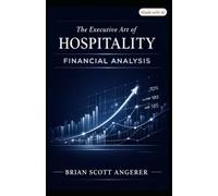 THE EXECUTIVE ART OF HOSPITALITY: FINANCIAL ANALYSIS: The Hidden Formulae of Hotel Finance (Angerer Management - What Ever Happened to the Art of Hospitality?)