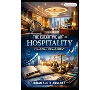 THE EXECUTIVE ART OF HOSPITALITY: FINANCIAL MANAGEMENT: The Hidden Architecture of Hotel Finance (Angerer Management - What Ever Happened to the Art of Hospitality?)