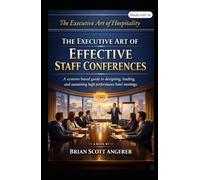 The Executive Art of Hospitality: THE EXECUTIVE ART OF EFFECTIVE STAFF CONFERENCES: A systems based guide to designing, leading, and sustaining high ... Ever Happened to the Art of Hospitality?)