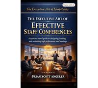 The Executive Art of Hospitality: THE EXECUTIVE ART OF EFFECTIVE STAFF CONFERENCES: A systems based guide to designing, leading, and sustaining high ... Ever Happened to the Art of Hospitality?)