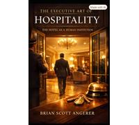 The Executive Art of Hospitality:: The Hotel as a Human Institution (Angerer Management - What Ever Happened to the Art of Hospitality?)