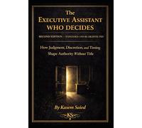 The Executive Assistant Who Decides: How Judgment, Discretion, and Timing Shape Authority Without Title