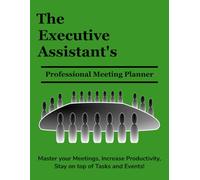 The Executive Assistant's Professional Meeting Planner: Master your Meetings, Increase Productivity, Stay on Top of Tasks and Events!