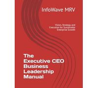 The Executive CEO Business Leadership Manual: Vision, Strategy, and Execution for Sustainable Enterprise Growth (Executive Leadership Handbook Series)