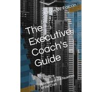 The Executive Coach's Guide: A Review of the Nuances of the Craft
