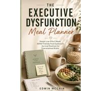 The Executive Dysfunction Meal Planner: Simple Low-Effort Meals, ADHD-Friendly Food Systems & Survival Routines for Overwhelmed Brains