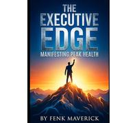 The Executive Edge: Manifesting Peak Health for Time-Strapped Professionals (Build Wealth, Transform Properties, and Master the Housing Market)