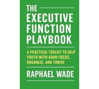 The Executive Function Playbook: A Practical Toolkit to Help Youth with ADHD Focus, Organize, and Thrive