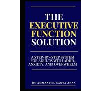 The Executive Function Solution: A Step-by-Step System for Adults with ADHD, Anxiety, and Overwhelm (The Executive Dysfunction Toolbox)