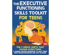 The Executive Functioning Skills Toolkit for Teens ( A Parents Guide for Young Adults ): The 5 Simple Shifts That Change Everything-A Parent-Backed ... Stay Focused, and Overcoming Obstacles