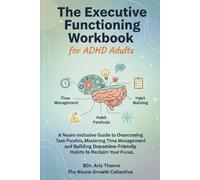 The Executive Functioning Workbook for ADHD Adults: A Neuro-Inclusive Guide to Overcoming Task Paralysis, Mastering Time Management, and Building Dopamine-Friendly Habits to Reclaim Your Focus