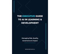 The Executive Guide to AI in Learning & Development: Managing Risk, Quality, Governance, and Impact