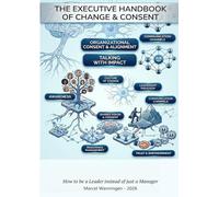 The Executive Handbook of Change & Consent: How to be a Leader instead of just a Manager