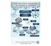 The Executive Handbook of Change & Consent: How to be a leader instead of just a manager