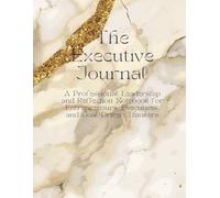 The Executive Journal: A Professional Leadership and Reflection Notebook for Entrepreneurs, Executives, and Goal-Driven Thinkers