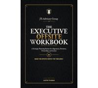 The Executive Offsite Workbook: A Strategic Planning System for Alignment, Decisions, Ownership, and Action