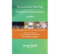 The Executive`s Time Trap: Productivity Hacks for Senior Leaders