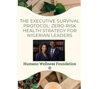 THE EXECUTIVE SURVIVAL PROTOCOL: ZERO-RISK HEALTH STRATEGY FOR NIGERIAN LEADERS