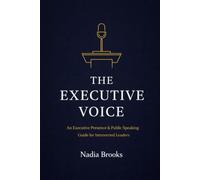 THE EXECUTIVE VOICE: An Executive Presence & Public Speaking Guide for Introverted Leaders
