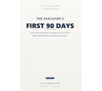 The Executor's First 90 Days: A Calm, Step-by-Step Guide to Settling a Loved One's Estate - What to Do First, What Can Wait, and When to Call a Lawyer