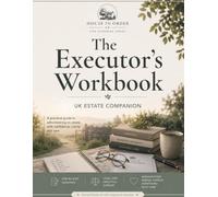 The Executor's Workbook: A UK Probate Organiser & Estate Administration Companion - Checklists, Logs and Plain English for First-Time Executors (House In Order UK)
