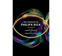 [(The Exegesis of Philip K. Dick)] [ By (author) Philip K. Dick, Edited by Jonathan Lethem, Edited by Pamela Jackson ] [March, 2012]