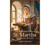 The Exemplary Life of St. Martha: From Daily Work to Divine Grace (Christian Saints Biographies)
