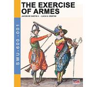 The Exercise of Armes: By Jacob de Gheyn II: Volume 1 (Soldiers, Weapons & Uniforms 600)