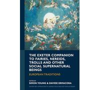 The Exeter Companion to Fairies, Nereids, Trolls and other Social Supernatural Beings: European Traditions (Exeter New Approaches to Legend, Folklore and Popular Belief)