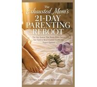 The Exhausted Mom's 21-Day Parenting Reboot: The One System That Works When You're Too Tired to Read Another Conflicting Expert Opinion