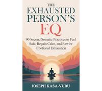 The Exhausted Person’s EQ: 90-Second Somatic Practices to Feel Safe, Regain Calm, and Rewire Emotional Exhaustion