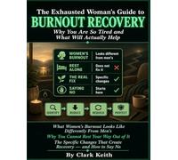 THE EXHAUSTED WOMAN’S GUIDE TO BURNOUT RECOVERY.: Why You Are So Tired and What Will Actually Help. What Women's Burnout Looks Like Differently from Men's, Why You Cannot Rest Your Way Out of It.