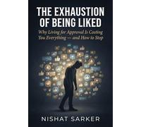 The Exhaustion of Being Liked: Why Living for Approval Is Costing You Everything and How to Stop