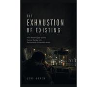 THE EXHAUSTION OF EXISTING: How Modern Life Turned Human Beings Into Permanently Exhausted Minds (The Fragmented Consciousness)