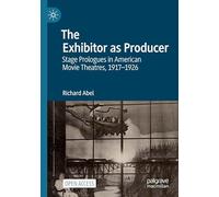 The Exhibitor as Producer: Stage Prologues in American Movie Theatres, 1917-1926