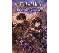 The Exiled Hero and the Princess of Shadows: Volume 1: Betrayal, Magic, and a Forbidden Alliance