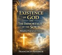 THE EXISTENCE OF GOD AND THE IMMORTALITY OF THE SOUL: Philosophical Proofs of God's Existence