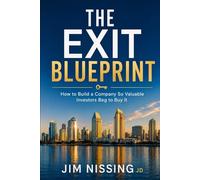 The Exit Blueprint: How to Build a Company So Valuable Investors Beg to Buy It