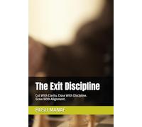 The Exit Discipline: Cut With Clarity. Close With Discipline. Grow With Alignment.