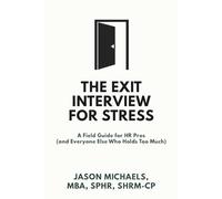 The Exit Interview for Stress: A Field Guide for HR Pros (and Everyone Else Who Holds Too Much)