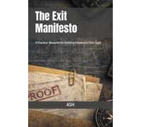 The Exit Manifesto: A Practical Blueprint for Building Freedom in Plain Sight (Exit Blueprint)