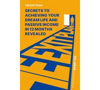 THE EXIT PLAN: SECRETS to achieving your dream LIFE and passive income in 12 months revealed