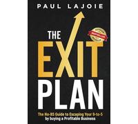 The Exit Plan: The No-BS Guide to Escaping Your 9-to-5 by buying a Profitable Business
