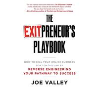 The EXITPreneur's Playbook: How to Sell Your Online Business for Top Dollar by Reverse Engineering Your Pathway to Success
